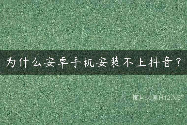 为什么安卓手机安装不上抖音？