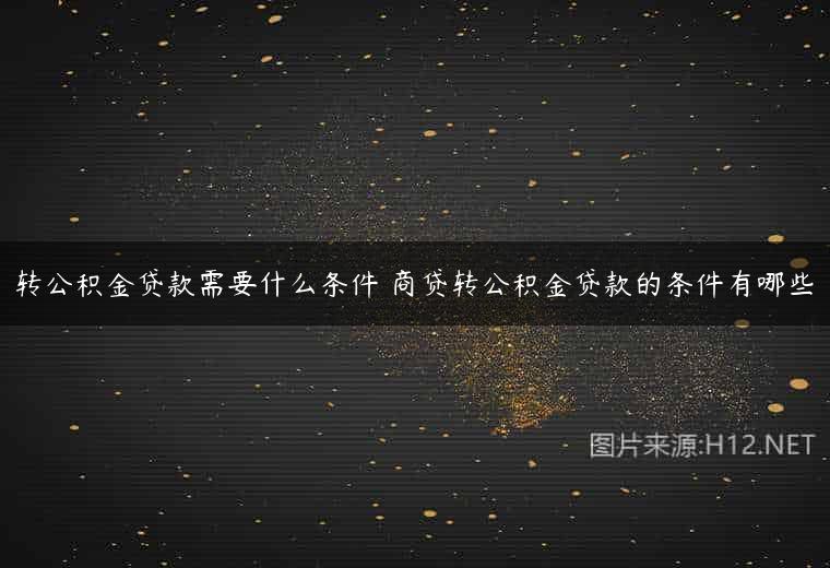 转公积金贷款需要什么条件 商贷转公积金贷款的条件有哪些