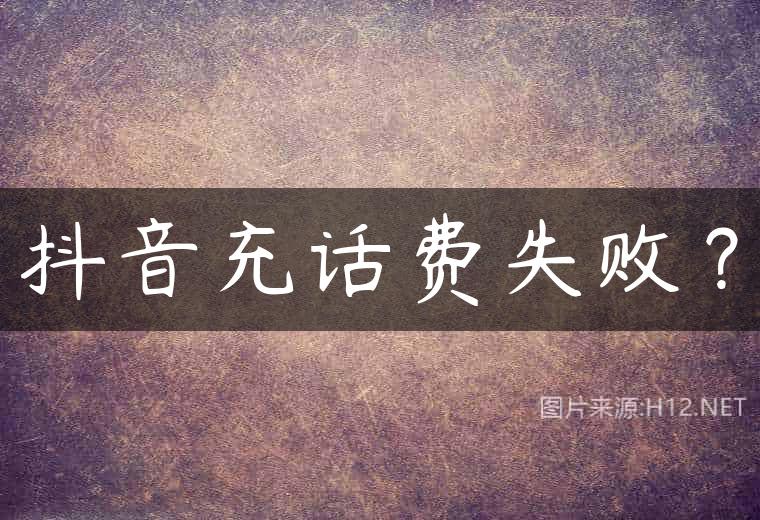抖音充话费失败？