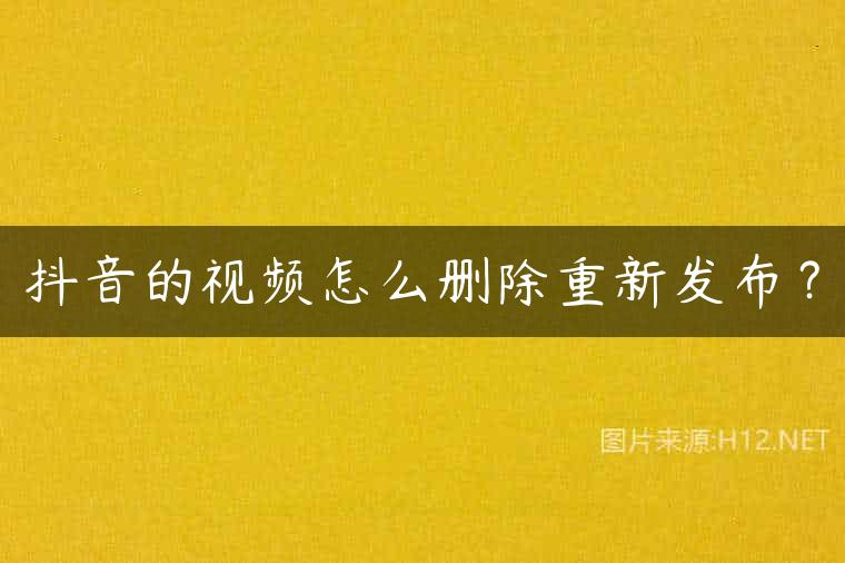 抖音的视频怎么删除重新发布？