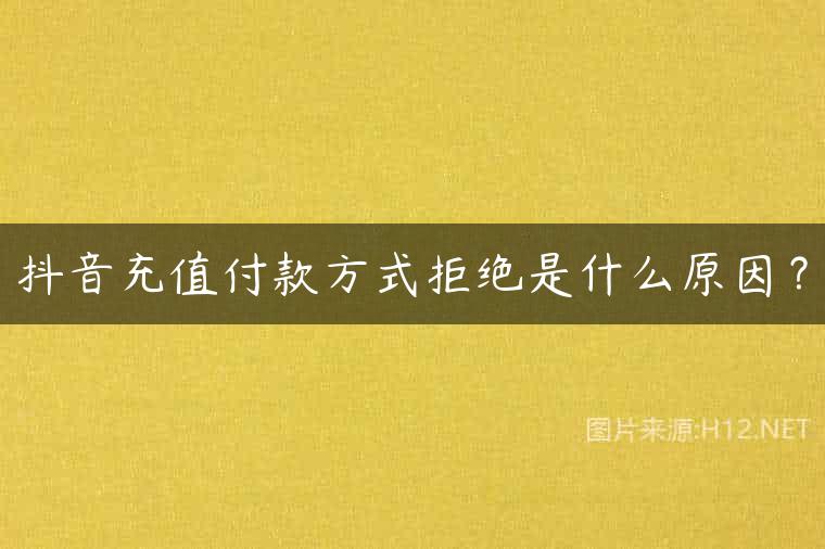 抖音充值付款方式拒绝是什么原因？