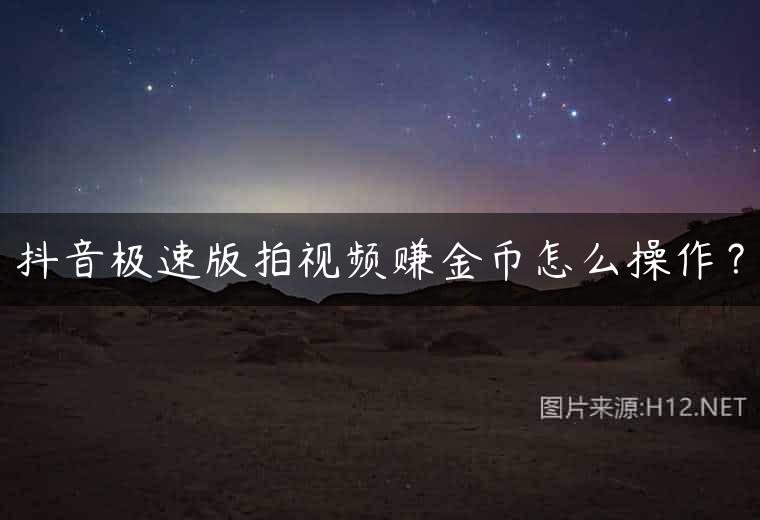 抖音极速版拍视频赚金币怎么操作？
