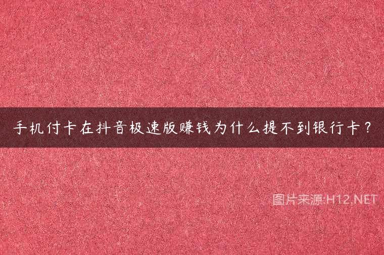 手机付卡在抖音极速版赚钱为什么提不到银行卡？