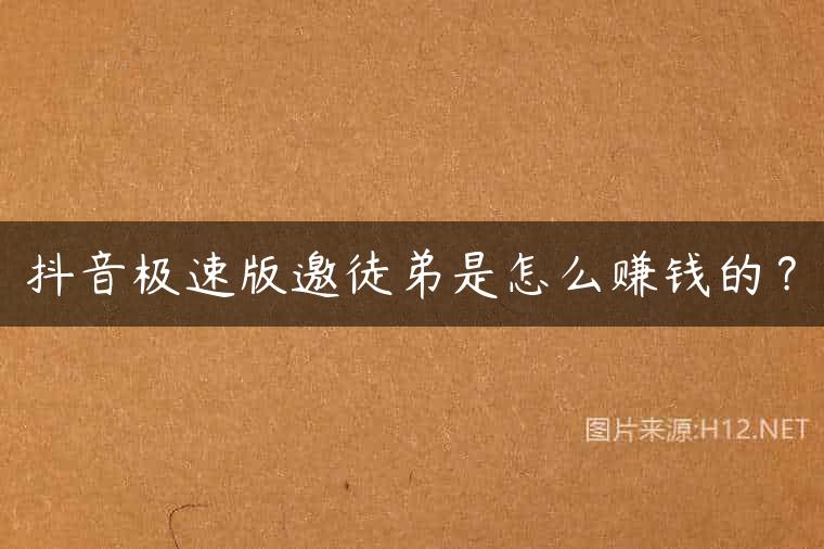 抖音极速版邀徒弟是怎么赚钱的？