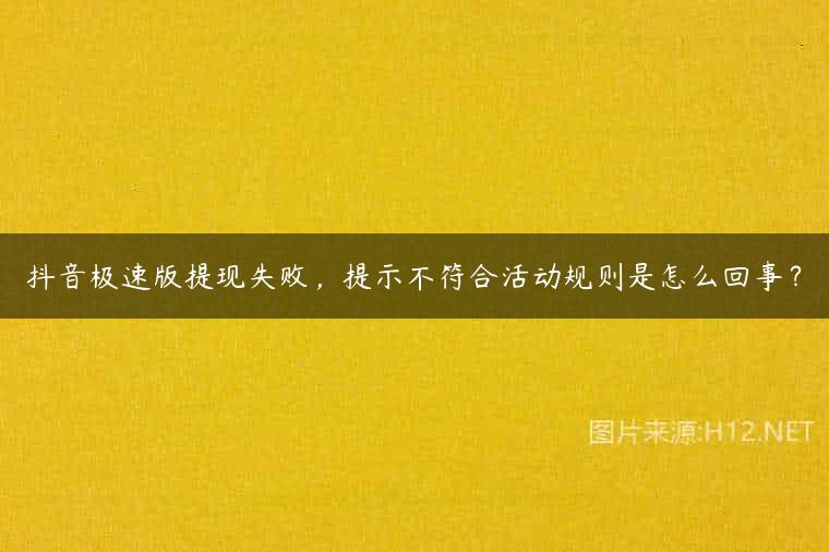 抖音极速版提现失败，提示不符合活动规则是怎么回事？