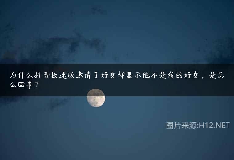 为什么抖音极速版邀请了好友却显示他不是我的好友，是怎么回事？