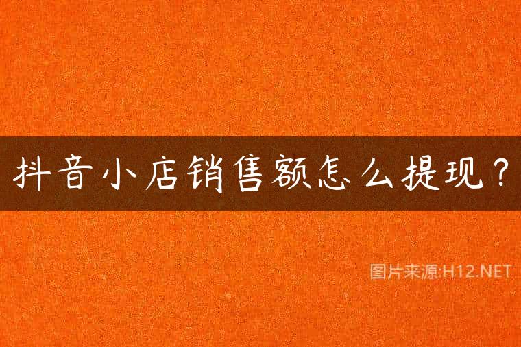 抖音小店销售额怎么提现？