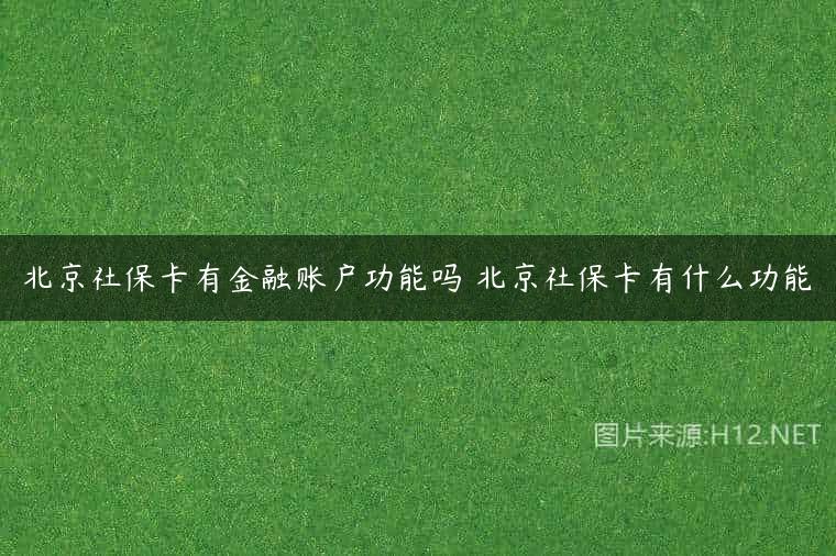 北京社保卡有金融账户功能吗 北京社保卡有什么功能