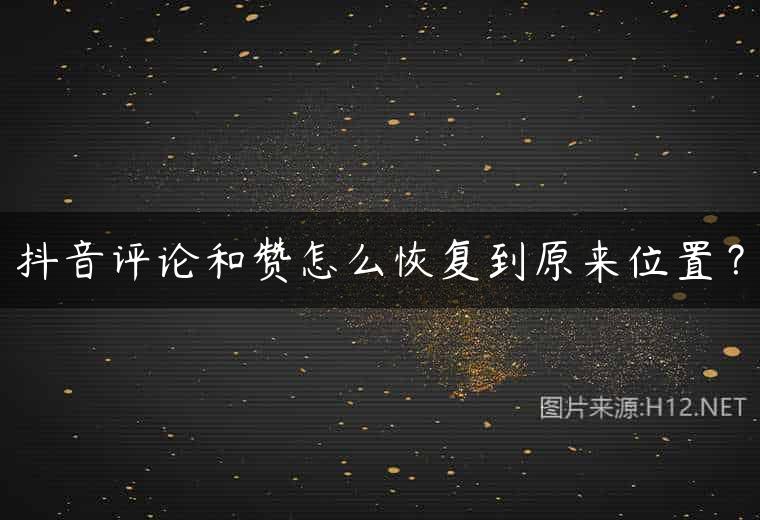抖音评论和赞怎么恢复到原来位置？