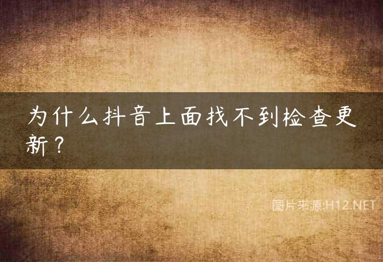 为什么抖音上面找不到检查更新？