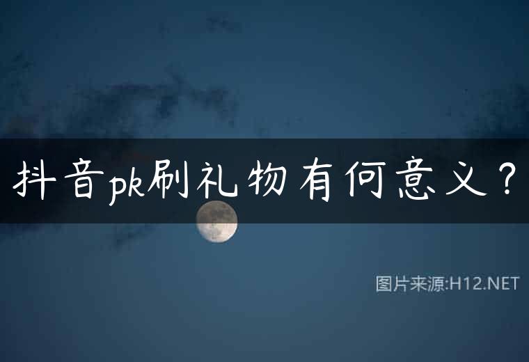 抖音pk刷礼物有何意义？
