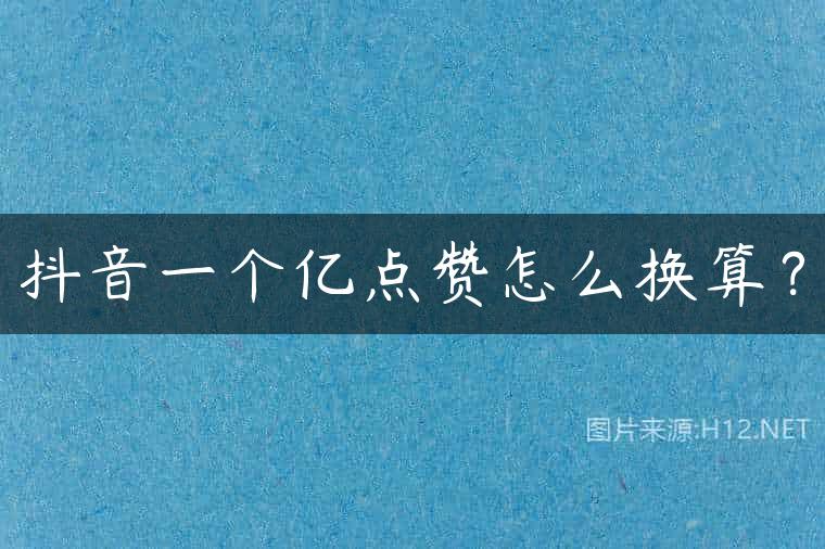 抖音一个亿点赞怎么换算？