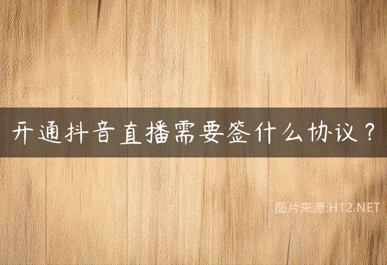 开通抖音直播需要签什么协议？