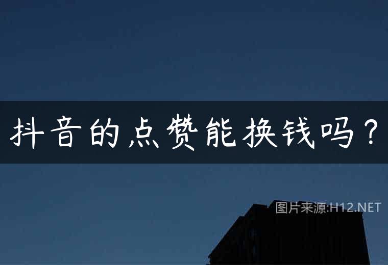 抖音的点赞能换钱吗？