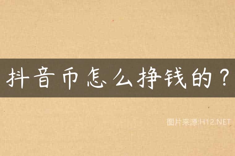 抖音币怎么挣钱的？