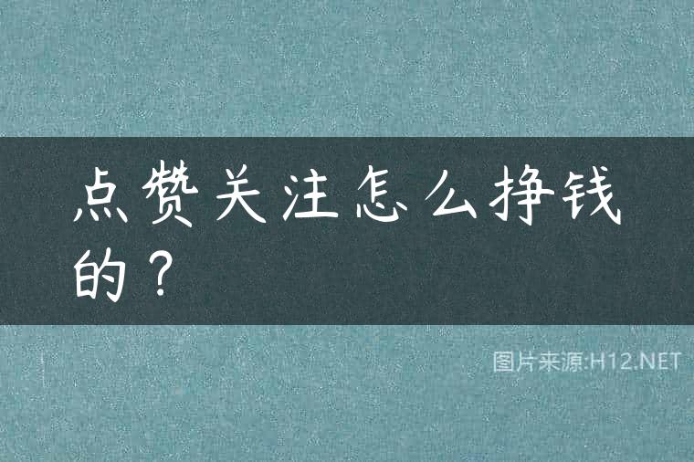 点赞关注怎么挣钱的？