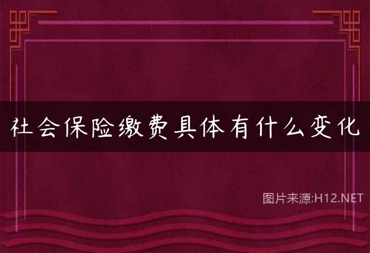 社会保险缴费具体有什么变化