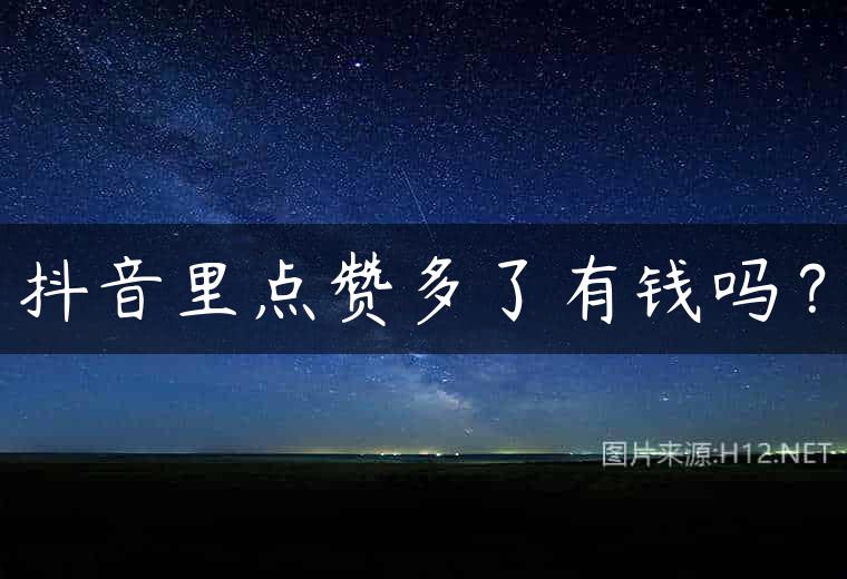 抖音里点赞多了有钱吗？