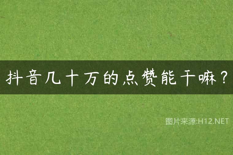 抖音几十万的点赞能干嘛？