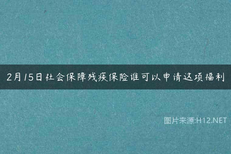 2月15日社会保障残疾保险谁可以申请这项福利