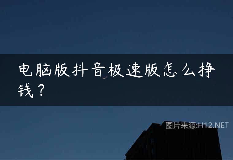 电脑版抖音极速版怎么挣钱？