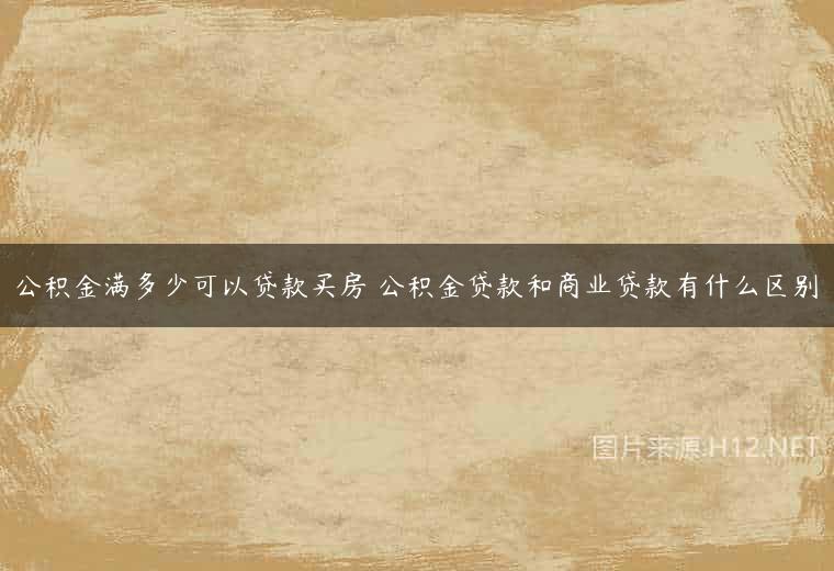 公积金满多少可以贷款买房 公积金贷款和商业贷款有什么区别