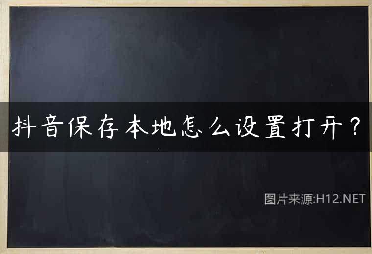 抖音保存本地怎么设置打开？