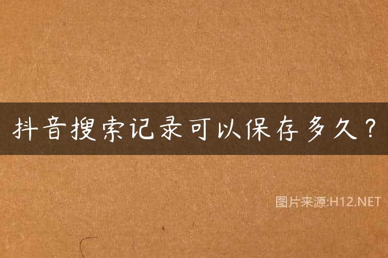 抖音搜索记录可以保存多久？