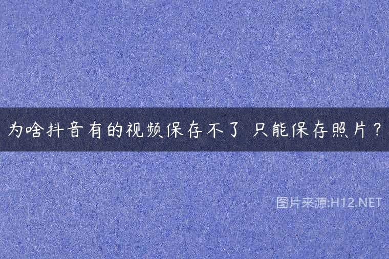 为啥抖音有的视频保存不了 只能保存照片？