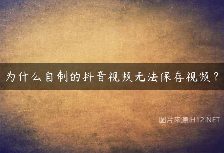 为什么自制的抖音视频无法保存视频？