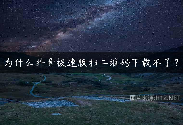 为什么抖音极速版扫二维码下载不了？