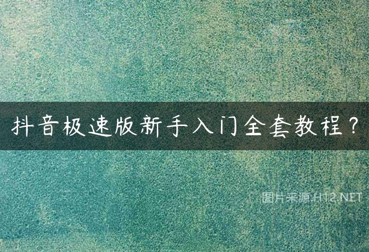抖音极速版新手入门全套教程？
