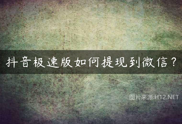 抖音极速版如何提现到微信？
