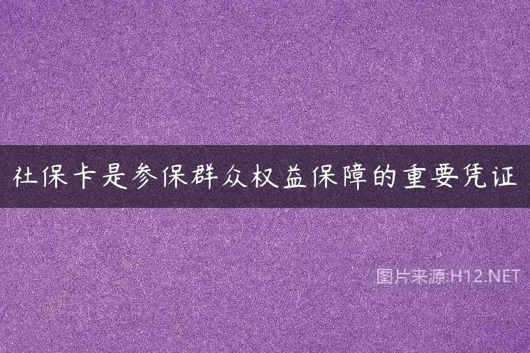 社保卡是参保群众权益保障的重要凭证
