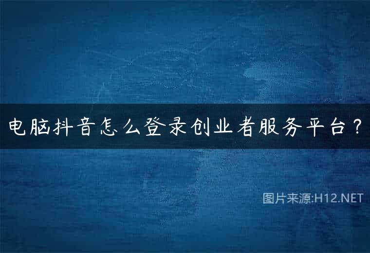 电脑抖音怎么登录创业者服务平台？