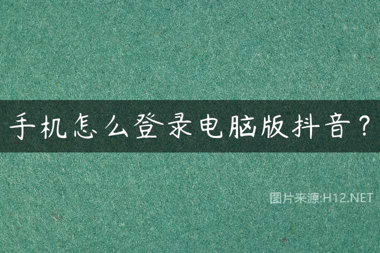 手机怎么登录电脑版抖音？
