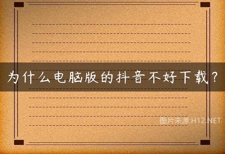 为什么电脑版的抖音不好下载？