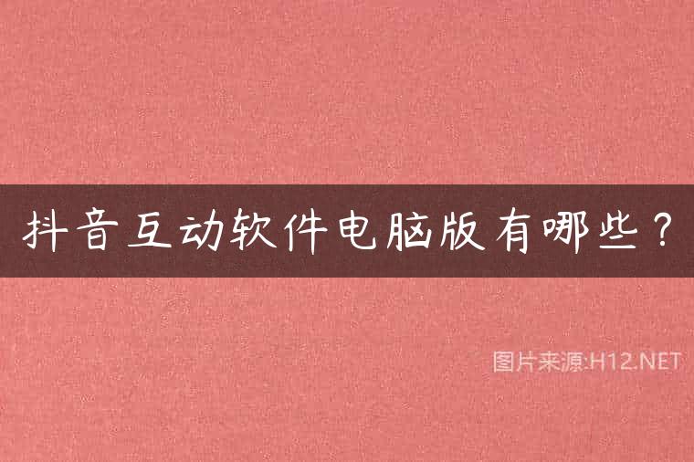 抖音互动软件电脑版有哪些？