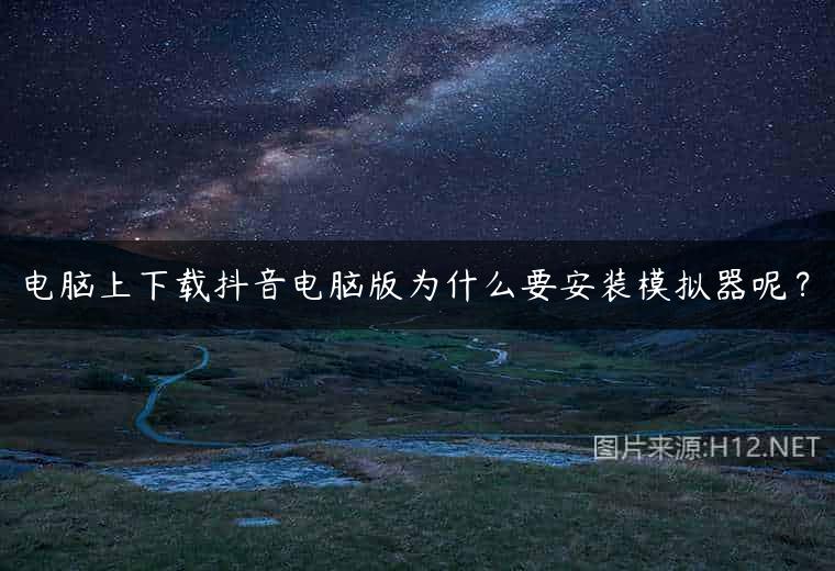 电脑上下载抖音电脑版为什么要安装模拟器呢？