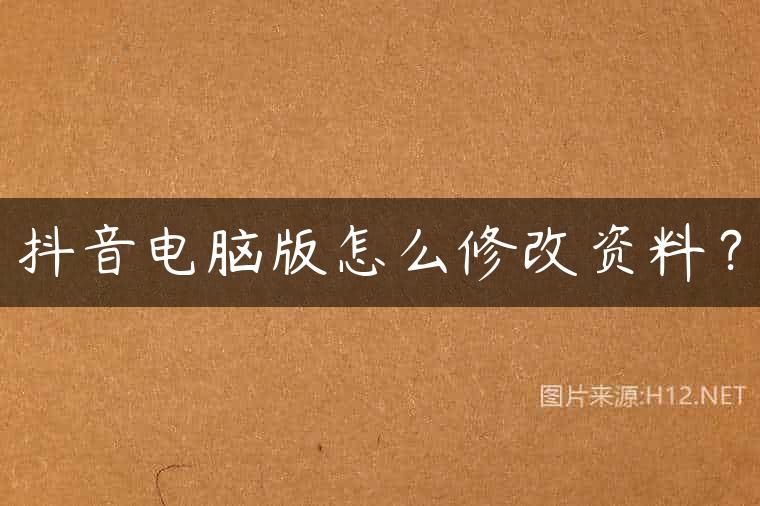 抖音电脑版怎么修改资料？