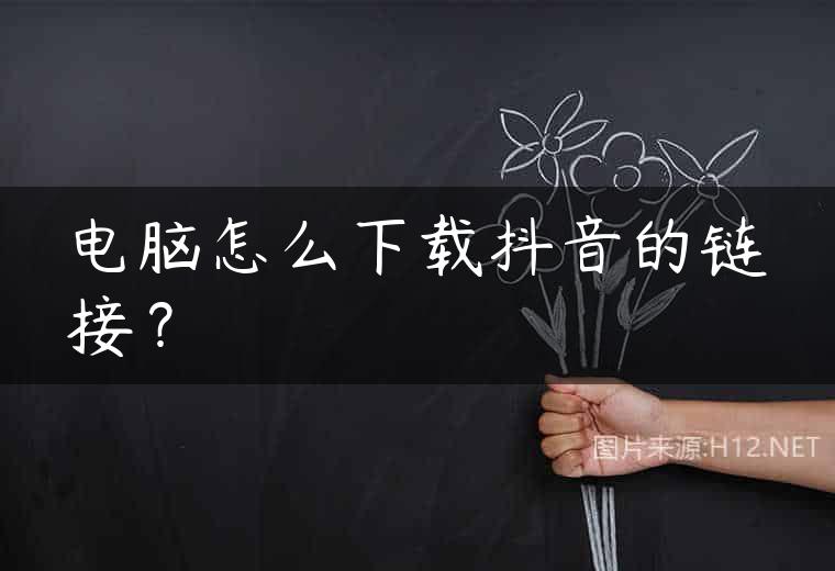 电脑怎么下载抖音的链接？