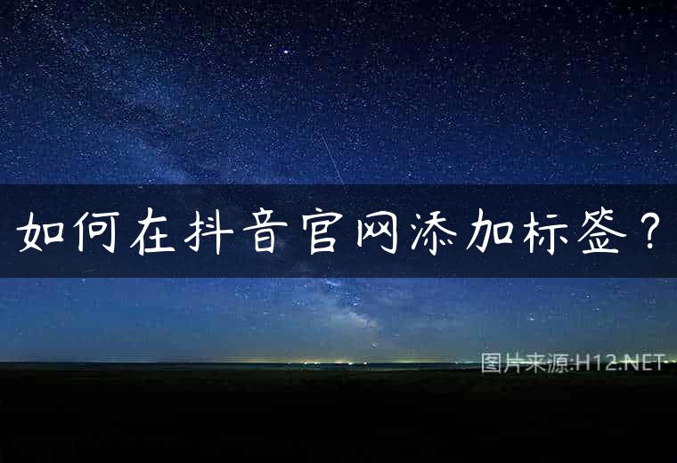 如何在抖音官网添加标签？