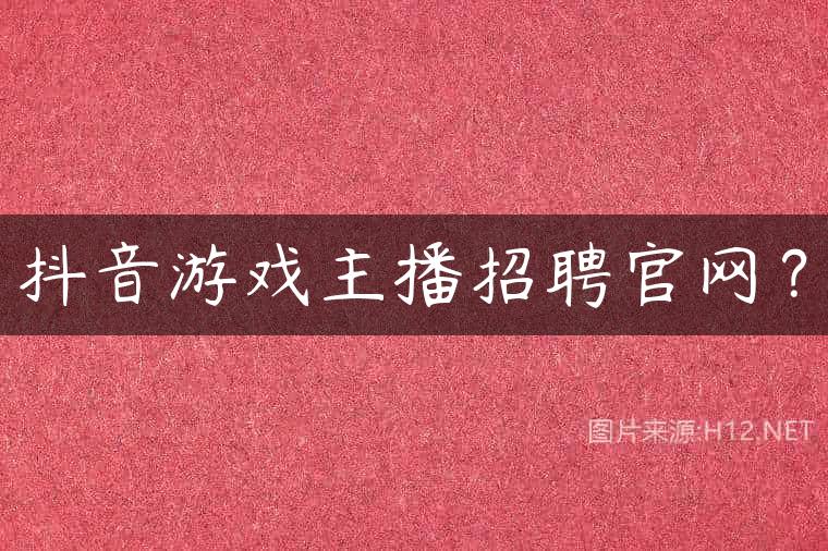 抖音游戏主播招聘官网？