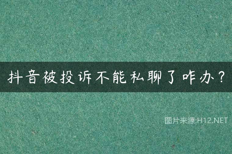 抖音被投诉不能私聊了咋办？
