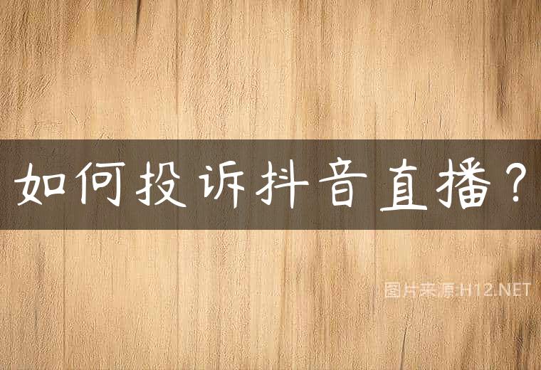 如何投诉抖音直播？