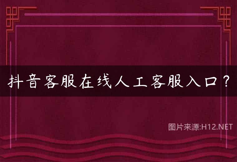 抖音客服在线人工客服入口？