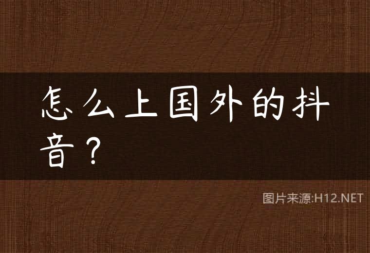怎么上国外的抖音？