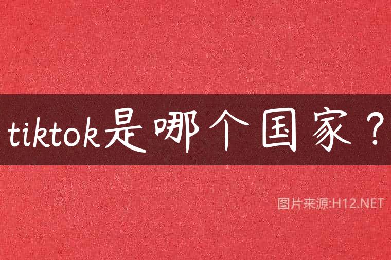 tiktok是哪个国家？