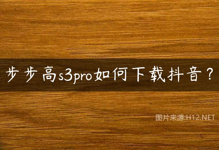 步步高s3pro如何下载抖音？