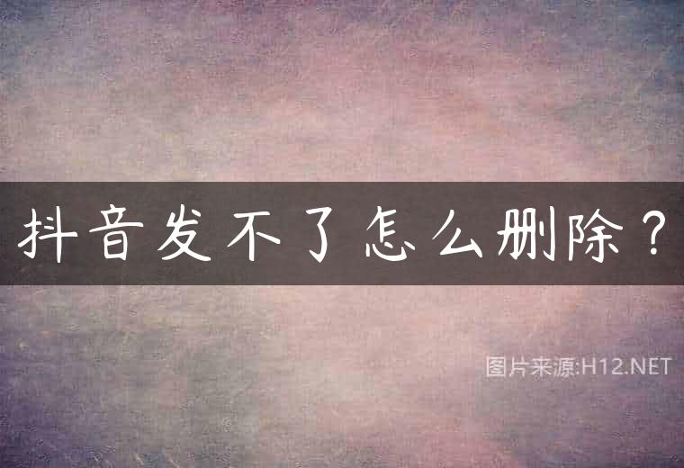 抖音发不了怎么删除？
